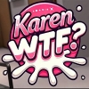 Karen, WTF?!